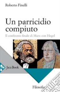 Un parricidio compiuto: Il confronto finale di Marx con Hegel. E-book. Formato EPUB ebook di Roberto Finelli