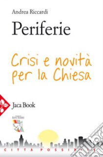 Periferie: Crisi e novità per la Chiesa. E-book. Formato EPUB ebook di Andrea Riccardi