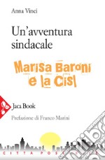 Un' avventura sindacale: Marisa Baroni e la Cisl. E-book. Formato EPUB