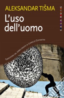 L'uso dell'uomo. E-book. Formato EPUB ebook di Aleksandar Tisma