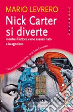 Nick Carter si diverte mentre il lettore viene assassinato e io agonizzo. E-book. Formato EPUB ebook