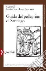 Guida del pellegrino di Santiago: Libro quinto del Codex Calixtinus. Secolo XII. E-book. Formato EPUB ebook