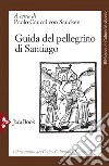 Guida del pellegrino di Santiago: Libro quinto del Codex Calixtinus. Secolo XII. E-book. Formato EPUB ebook