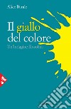 Il giallo del colore: Un'indagine filosofica. E-book. Formato EPUB ebook di Alice Barale