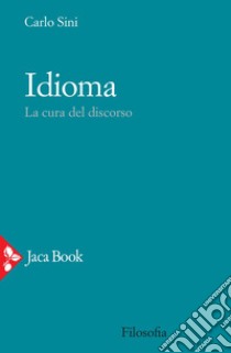 Idioma: La cura del discorso. E-book. Formato EPUB ebook di Carlo Sini