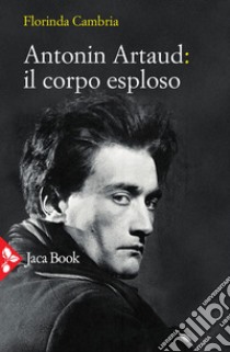 Antonin Artaud: il corpo esploso. E-book. Formato EPUB ebook di Florinda Cambria