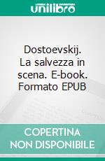 Dostoevskij. La salvezza in scena. E-book. Formato EPUB ebook