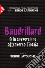 Baudrillard: O la sovversione attraverso l’ironia. E-book. Formato EPUB ebook