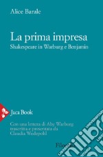 La prima impresa. Shakespeare in Warburg e Benjamin: Con una lettera di Aby Warburg trascritta e presentata da Claudia Wedepohl. E-book. Formato EPUB