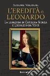 L'eredità di Leonardo: La leggenda di Caterina Sforza e di Leonardo da Vinci. E-book. Formato PDF ebook di Simone Valmori