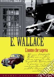 L'uomo che sapeva. E-book. Formato EPUB ebook di Edgar Wallace