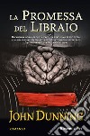 La Promessa del Libraio: un’anziana donna trovò la pace, un brav’uomo perse tutto,  e io riscoprii me stesso nel mio costante viaggio attraverso  l’infinito mondo senza tempo dei libri. E-book. Formato EPUB ebook di John Dunning