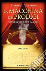 La macchina dei prodigi: l’invenzione che cambiò il mondo. E-book. Formato EPUB ebook