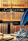 I Cacciatori di Libri: C’era sangue sulla parete, impronte di piccole mani scarlatte, impronte di piccole dita sul nastro, macchie rosse ovunque.. E-book. Formato EPUB ebook di John Dunning