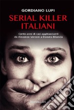 Serial killer italiani: 'Cento anni di casi agghiaccianti da Vincenzo Verzeni a Donato Bilancia'. E-book. Formato EPUB ebook