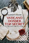 Vaticano dossier top secret: Le verità nascoste dalle origini ad oggi. E-book. Formato EPUB ebook
