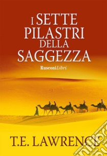 I sette pilastri della saggezza. E-book. Formato EPUB ebook di Thomas E. Lawrence