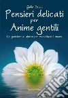 Pensieri delicati per anime gentili. E-book. Formato EPUB ebook di Giulia Bellini