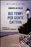 Bei tempi per gente cattiva. Il secondo caso del commissario Benussi. E-book. Formato EPUB ebook di Roberta De Falco