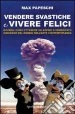 Vendere svastiche e vivere felici. Ovvero come ottenere un rapido e immeritato successo nel mondo dell'arte contemporanea. E-book. Formato EPUB ebook