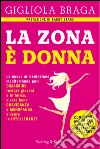 La Zona è donna. La nuova alimentazione mediterranea per: dimagrire, restare giovani e in forma, vivere bene gravidanza e menopausa, vincere le intolleranze. E-book. Formato EPUB ebook di Gigliola Braga