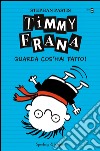 Timmy Frana. Guarda cos'hai fatto!. E-book. Formato EPUB ebook