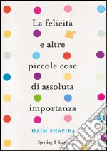 La felicità e altre piccole cose di assoluta importanza. E-book. Formato EPUB ebook