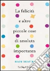 La felicità e altre piccole cose di assoluta importanza. E-book. Formato EPUB ebook