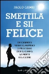 Smettila e sii felice. Un cammino verso il mistero di te stesso con il corpo, la mente e il cuore. E-book. Formato EPUB ebook di Paolo Gambi