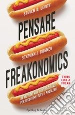 Pensare freakonomics. Un metodo non convenzionale per risolvere tutti i problemi. E-book. Formato EPUB