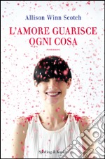 L' amore guarisce ogni cosa. E-book. Formato EPUB ebook