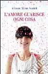 L' amore guarisce ogni cosa. E-book. Formato EPUB ebook