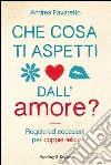 Che cosa ti aspetti dall'amore?. E-book. Formato EPUB ebook di Andrea Favaretto