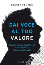 Dai voce al tuo valore. Trovare lavoro, riqualificarsi e fare carriera ai tempi di LinkedIn. E-book. Formato EPUB ebook