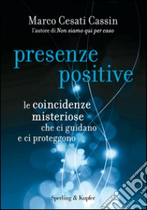 Presenze positive. Le coincidenze misteriose che ci guidano e ci proteggono. E-book. Formato EPUB ebook di Marco Cesati Cassin