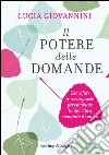 Il potere delle domande. Come fare le scelte giuste per cambiare la tua vita e riempirla d'amore. E-book. Formato EPUB ebook di Lucia Giovannini