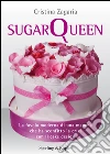 Sugar Queen. La favola moderna di una mamma che ha sconfitto la crisi con il cake design. E-book. Formato EPUB ebook di Cristina Zagaria