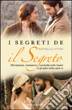 I segreti de «Il segreto». Retroscena, rivelazioni, curiosità sulle trame e gli attori della serie tv. E-book. Formato EPUB ebook