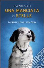 Avevo solo una manciata di stelle. La vera storia del cane Ruby. E-book. Formato EPUB ebook