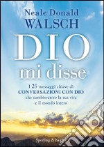 Dio mi disse. I 25 messaggi chiave di «Conversazioni con Dio» che cambieranno la tua vita. E-book. Formato EPUB ebook