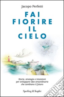 Fai fiorire il cielo. E-book. Formato EPUB ebook di Jacopo Perfetti