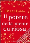 Il potere della mente curiosa. E-book. Formato EPUB ebook di Gyatso Tenzin (Dalai Lama)