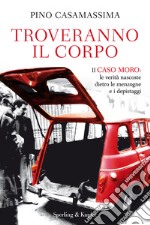 Troveranno il corpo. Il caso Moro: le verità nascoste dietro le menzogne e i depistaggi. E-book. Formato EPUB