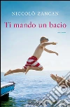 Ti mando un bacio. E-book. Formato EPUB ebook di Niccolò Zancan