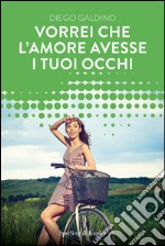 Vorrei che l'amore avesse i tuoi occhi. E-book. Formato EPUB ebook