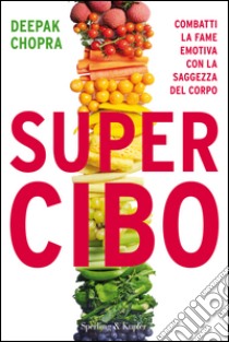 Super Cibo. Combatti la fame emotiva con la saggezza del corpo. E-book. Formato EPUB ebook di Deepak Chopra