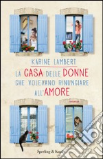 La casa delle donne che volevano rinunciare all'amore. E-book. Formato EPUB ebook