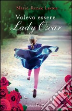 Volevo essere Lady Oscar. E-book. Formato EPUB ebook