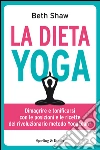 La dieta yoga. Come dimagrire e tonificarsi con esercizi e ricette yoga. E-book. Formato EPUB ebook di Beth Shaw