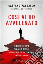 Così vi ho avvelenato. Il grande affare dei rifiuti tossici raccontato da un manager della camorra. E-book. Formato EPUB ebook